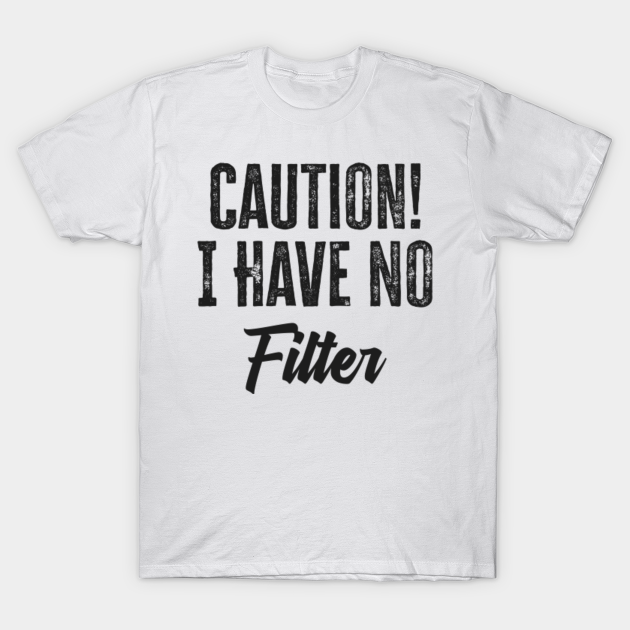caution i have no filter